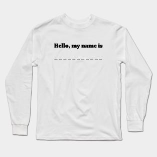 Hello, my name is . . . Long Sleeve T-Shirt